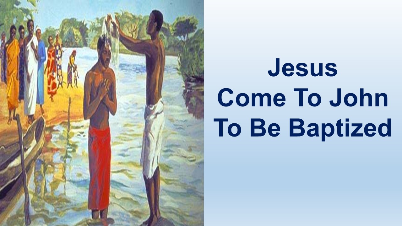 Jesus Came To John To Be Baptized- St Matthew 3:1-17