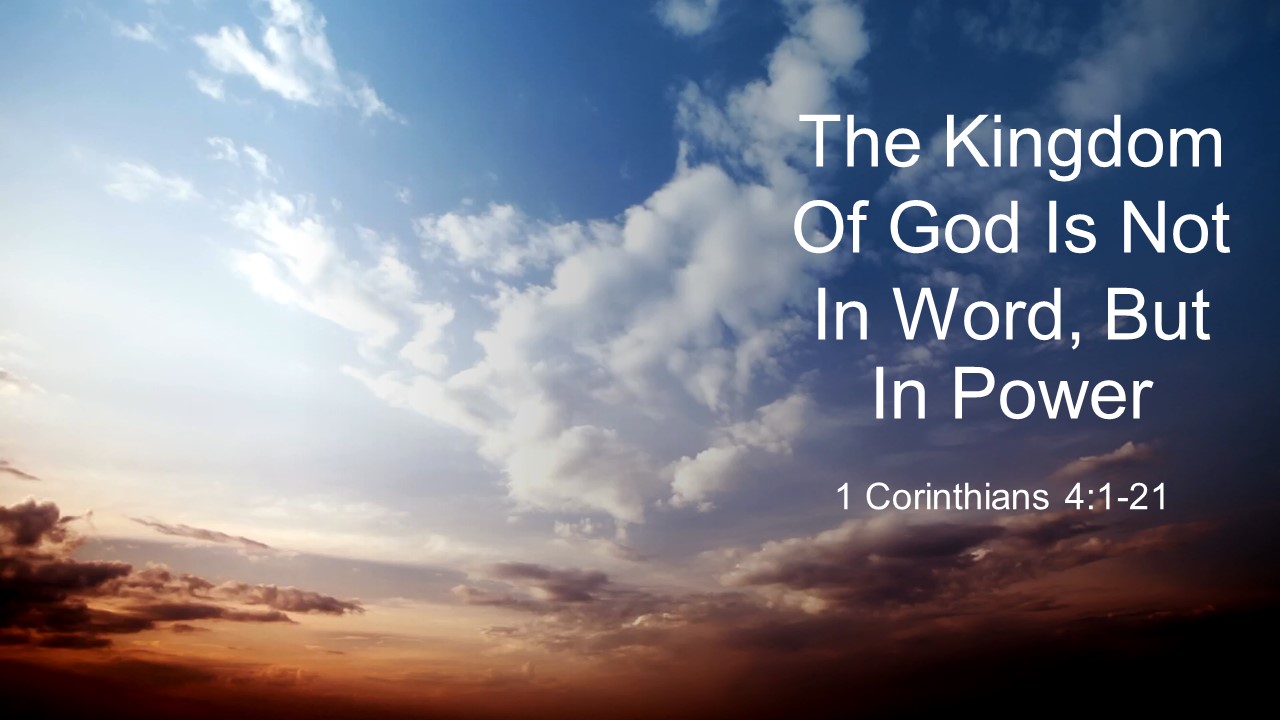 The Kingdom Of God Is Not In Word, But In Power – 1 Corinthians 4:1-21