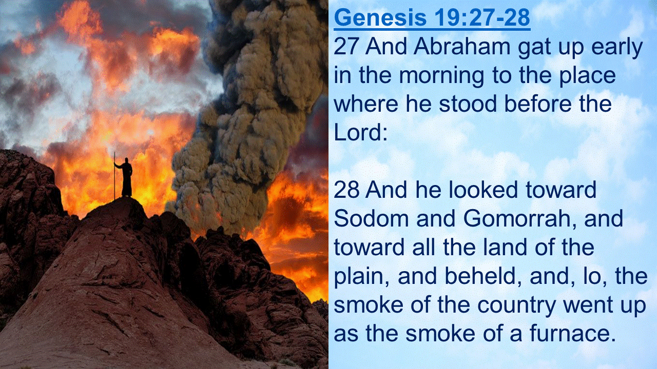 Luke 17:29 But the same day that Lot went out of Sodom it rained fire and brimstone from heaven, and destroyed them all.