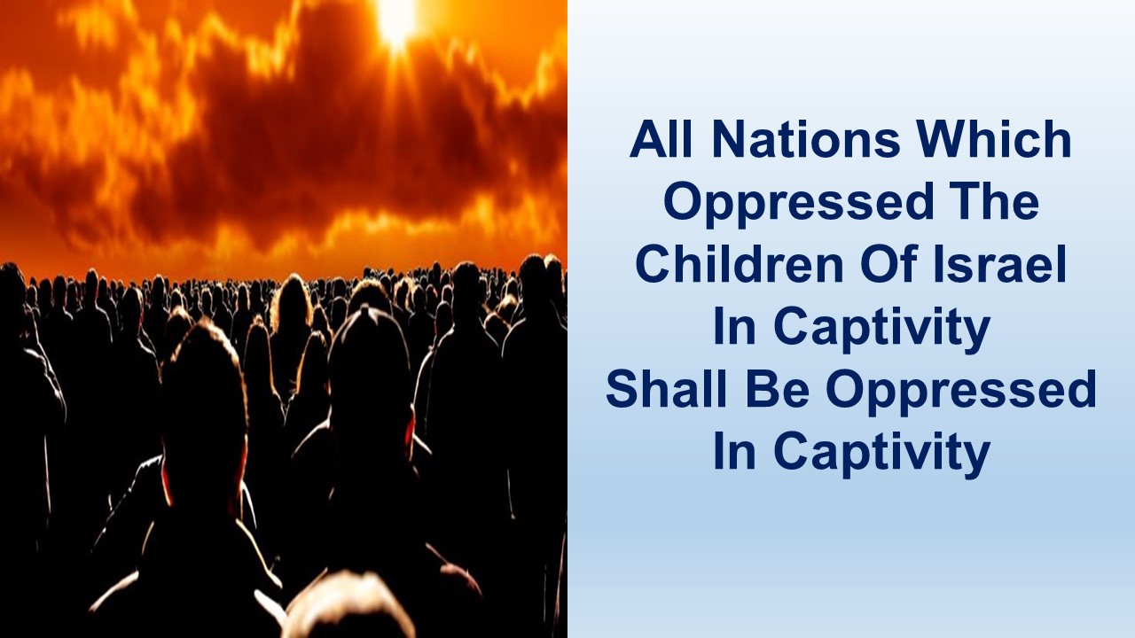 All Nations Which Oppressed The Children Of Israel In Captivity Shall Go Into Captivity And Be Oppressed