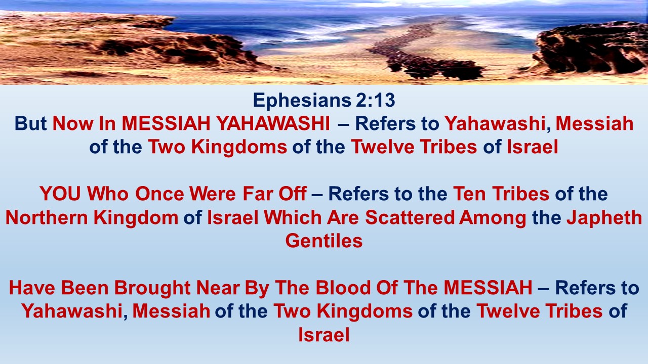 Ephesians 2:13                  But now in Messiah יהושע you who once were far off have been brought near by the blood of the Messiah. 