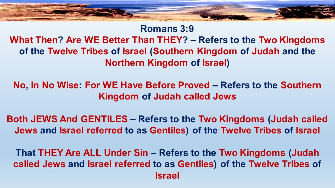 Romans 3:9                     What then? are we better than they? No, in no wise: for we have before proved both Jews and Gentiles, that they are all under sin;