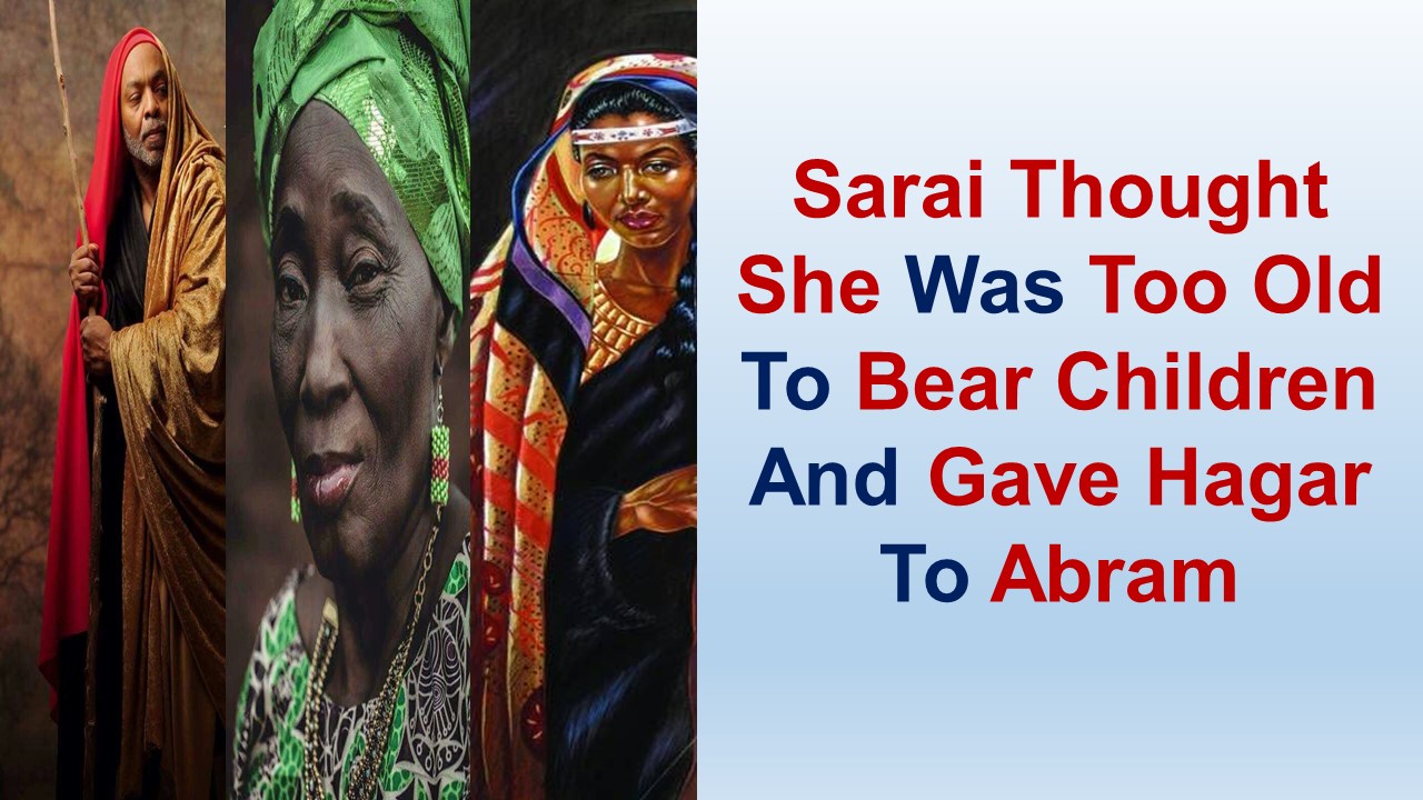 Sarai Thought She Was To Old To Bear Children And Gave Hagar To Abram