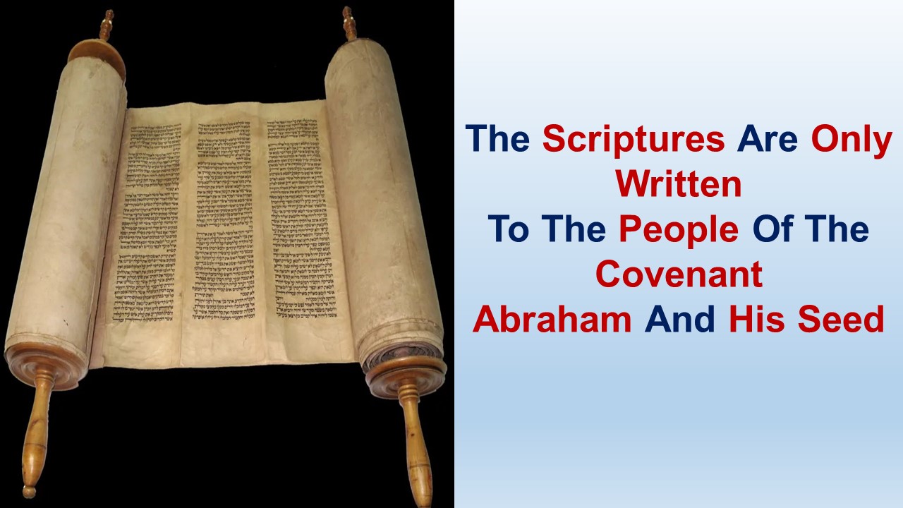 The Scriptures Are Only Written To The People Of The Covenant Abraham And His Seed
