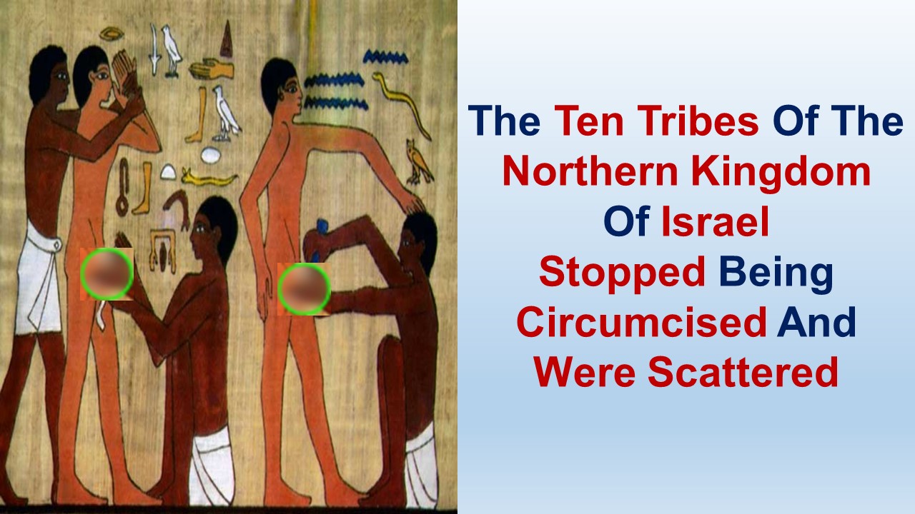 The Ten Tribes Of The Northern Kingdom Of Israel Stopped Being Circumcised And Were Scattered
